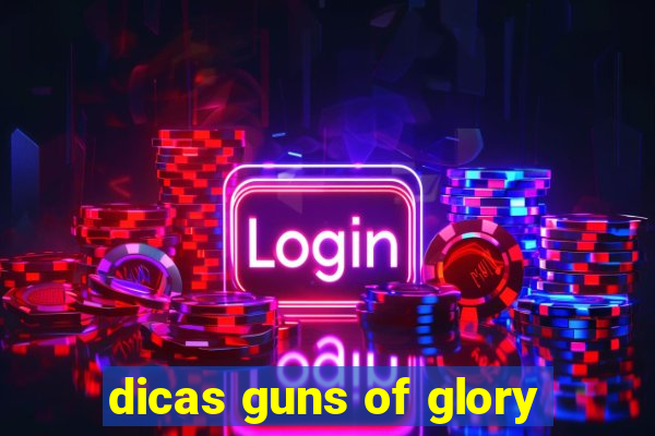 dicas guns of glory